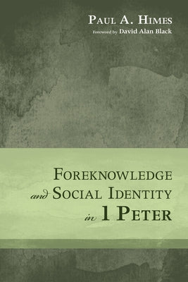 Foreknowledge and Social Identity in 1 Peter by Himes, Paul A.