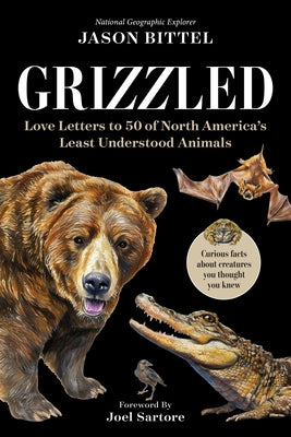 Grizzled: Love Letters to 50 of North America's Least Understood Animals by Bittel, Jason