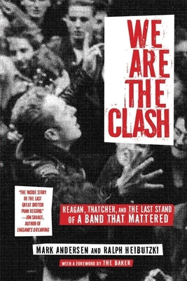 We Are the Clash: Reagan, Thatcher, and the Last Stand of a Band That Mattered by Anderson, Mark