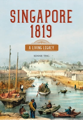 Singapore 1819: A Living Legacy by Ting, Kennie