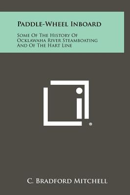 Paddle-Wheel Inboard: Some Of The History Of Ocklawaha River Steamboating And Of The Hart Line by Mitchell, C. Bradford