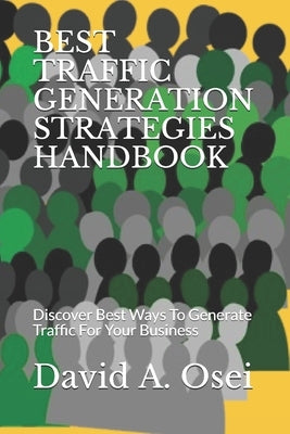 Best Traffic Generation Strategies Handbook: Discover Best Ways To Generate Traffic For Your Business by Osei, David a.