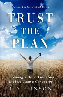 Trust the Plan: Becoming a Holy Habitation & More Than a Conqueror by Hinson, J. D.