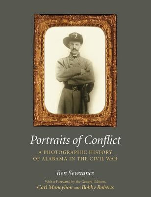 Portraits of Conflict Alabama: A Photographic History of Alabama in the Civil War by Severance, Ben H.