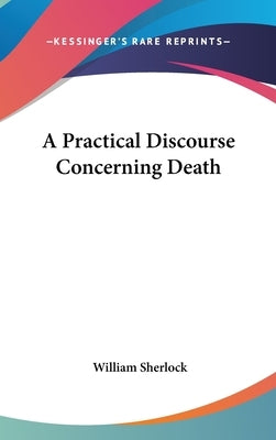 A Practical Discourse Concerning Death by Sherlock, William
