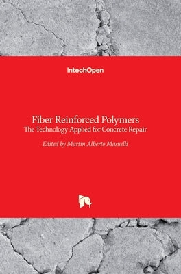 Fiber Reinforced Polymers: The Technology Applied for Concrete Repair by Masuelli, Martin
