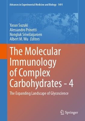 The Molecular Immunology of Complex Carbohydrates - 4: The Expanding Landscape of Glycoscience by Suzuki, Yasuo