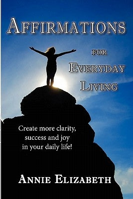 Affirmations for Everyday Living by Annie Elizabeth