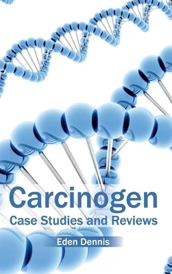 Carcinogen: Case Studies and Reviews by Dennis, Eden