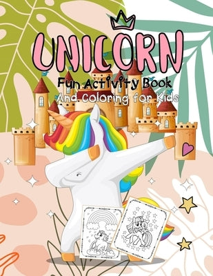 Unicorn Fun Activity Book And Coloring for Kids: Colouring Book for Kids &Toddlers, Preschoolers, Dot to Dot, Treasure Mazes, Cute and Fun Unicorn Col by Activité, Tabbai