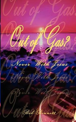 Out of Gas?: Never with Jesus by Bennett, Bob