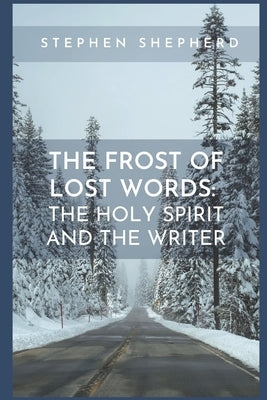 The Frost of Lost Words: The Holy Spirit and the Writer by Shepherd, Stephen