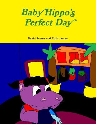 Baby Hippo's Perfect Day by James, David