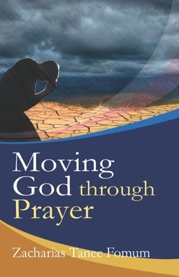 Moving God Through Prayer by Fomum, Zacharias Tanee