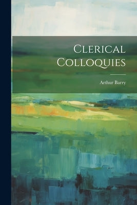 Clerical Colloquies by Barry, Arthur