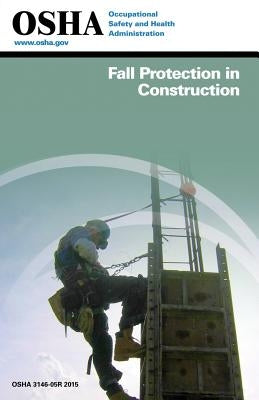 Fall Protection in Construction: (3146-05r 2015) by Administration, Occupational Safety and