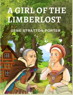 A Girl of the Limberlost: A Novel About a Smart and Ambitious Girl by Gene Stratton-Porter