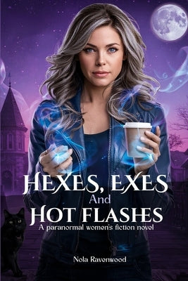 Hexes, Exes, and Hot Flashes: A Paranormal Women's Fiction Novel by Ravenwood, Nola
