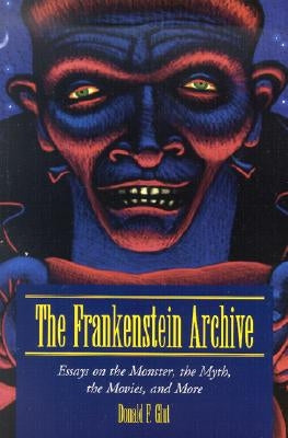 The Frankenstein Archive: Essays on the Monster, the Myth, the Movies, and More by Glut, Donald F.