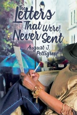 The Letters That Were Never Sent by Pettigrew, August J.