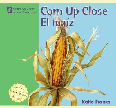 Corn Up Close / El Maiz by Franks, Katie
