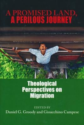 A Promised Land, a Perilous Journey: Theological Perspectives on Migration by Groody, Daniel G.