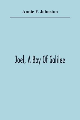 Joel, A Boy Of Galilee by F. Johnston, Annie