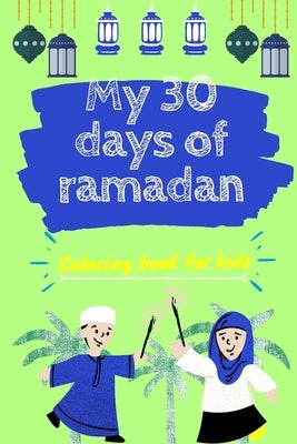 My 30 days of ramadan coloring book for kids: coloring workbook about islam, fasting and eid al fitr +30 coloring pages for kids, activity book to pla by Alkasabiz, Mohammed Ali