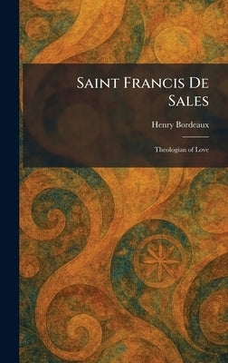 Saint Francis De Sales: Theologian of Love by Bordeaux, Henry