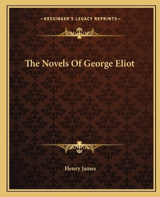 The Novels Of George Eliot by James, Henry