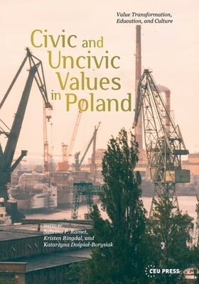 Civic and Uncivic Values in Poland: Value Transformation, Education, and Culture by Ramet, Sabrina P.