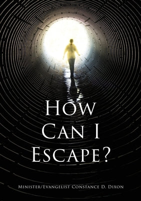 How Can I Escape? by Dixon, Minister Evangelist Constance D.