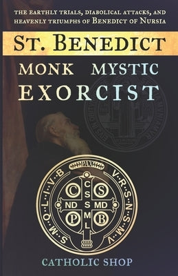 St. Benedict: Monk, Mystic, Exorcist by Shop, Catholic