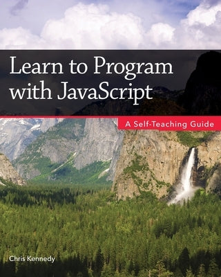 Learn to Program with JavaScript: A Self-Teaching Guide by Kennedy, Chris