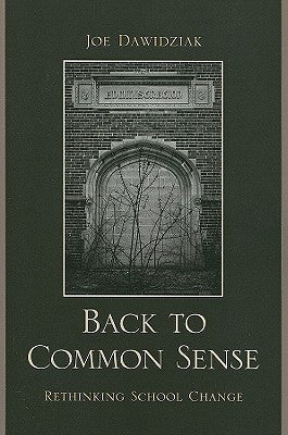 Back to Common Sense: Rethinking School Change by Dawidziak, Joe