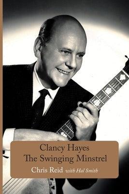 Clancy Hayes - The Swinging Minstrel by Reid, Chris