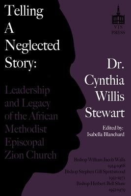 Telling a Neglected Story: Leadership of the African Methodist Episcopal Zion Church in Difficult Times by Blanchard, Isabella