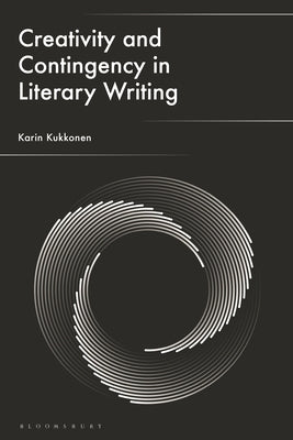 Creativity and Contingency in Literary Writing by Kukkonen, Karin