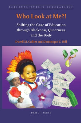 Who Look at Me?!: Shifting the Gaze of Education Through Blackness, Queerness, and the Body by Callier, Durell M.