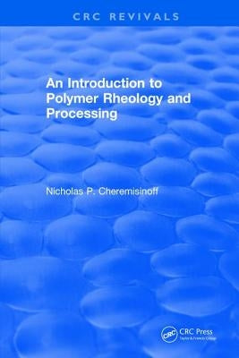 Introduction to Polymer Rheology and Processing by Cheremisinoff, Nicholas P.