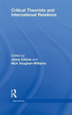 Critical Theorists and International Relations by Edkins, Jenny