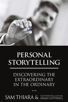 Personal Storytelling: Discovering the Extraordinary in the Ordinary by Thiara, Sam