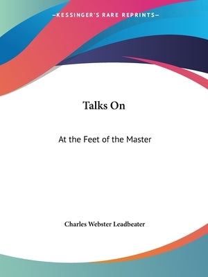 Talks On: At the Feet of the Master by Leadbeater, Charles Webster