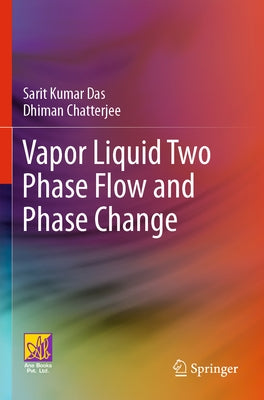 Vapor Liquid Two Phase Flow and Phase Change by Das, Sarit Kumar