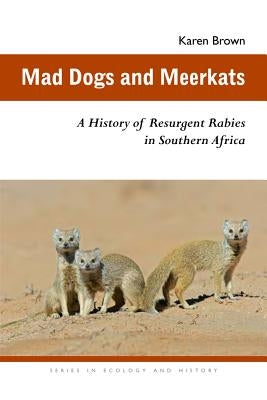 Mad Dogs and Meerkats: A History of Resurgent Rabies in Southern Africa by Brown, Karen