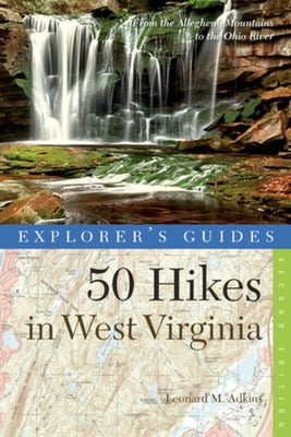 Explorer's Guide 50 Hikes in West Virginia: Walks, Hikes, and Backpacks from the Allegheny Mountains to the Ohio River by Adkins, Leonard M.