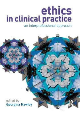 Ethics in Clinical Practice: An Inter-Professional Approach by Hawley, Georgina