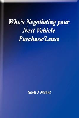 Who's Negotiating Your Next Vehicle Purchase/Lease by Nichol, Scott J.