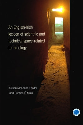 An English-Irish Lexicon of Scientific and Technical Space-Related Terminology by McKenna-Lawlor, Susan