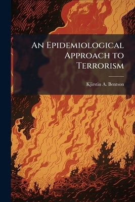An Epidemiological Approach to Terrorism by Bentson, Kjirstin A.